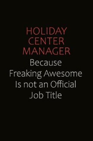 Cover of Holiday Center Manager Because Freaking Awesome Is Not An Official Job Title