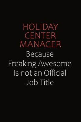 Book cover for Holiday Center Manager Because Freaking Awesome Is Not An Official Job Title