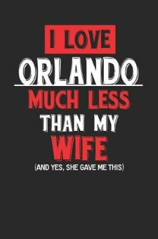 Cover of I Love Orlando Much Less Than My Wife (and Yes, She Gave Me This)