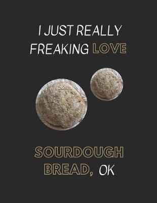 Book cover for I Just Really Freaking Love Sourdough Bread, Ok