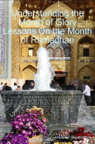 Cover of Understanding the Month of Glory Lessons on the Month of Ramadhan