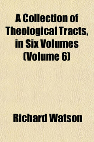 Cover of A Collection of Theological Tracts, in Six Volumes (Volume 6)
