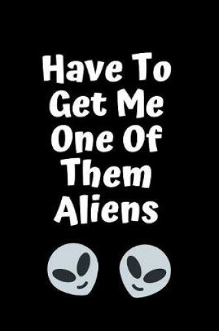 Cover of Have To Get Them One Of Them Aliens