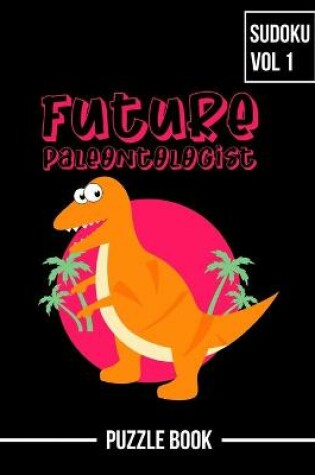 Cover of Dinosaur Future Paleontologist Sudoku Prehistoric Puzzle Book Volume 1