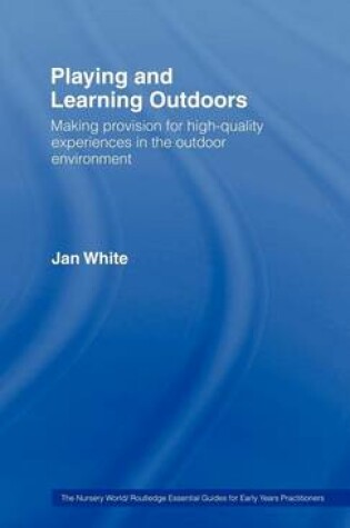Cover of Playing and Learning Outdoors: Making Provision for High-Quality Experiences in the Outdoor Environment