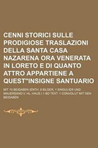 Cover of Cenni Storici Sulle Prodigiose Traslazioni Della Santa Casa Nazarena Ora Venerata in Loreto E Di Quanto Attro Appartiene a Questinsigne Santuario; Mit