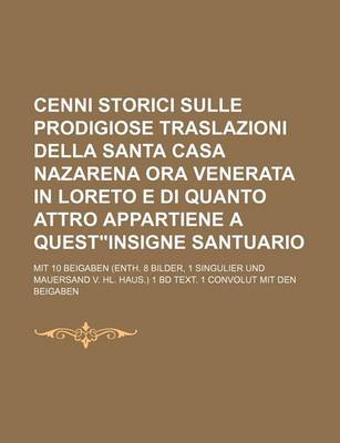 Book cover for Cenni Storici Sulle Prodigiose Traslazioni Della Santa Casa Nazarena Ora Venerata in Loreto E Di Quanto Attro Appartiene a Questinsigne Santuario; Mit