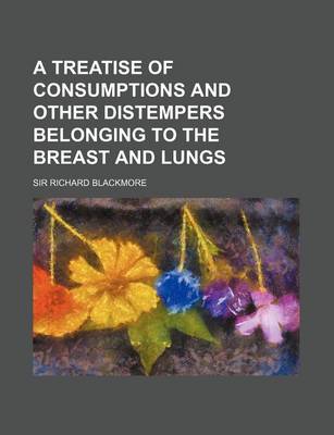 Book cover for A Treatise of Consumptions and Other Distempers Belonging to the Breast and Lungs