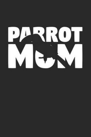 Cover of Parrot Notebook 'Parrot Mom' - Parrot Diary - Mother's Day Gift for Animal Lover - Womens Writing Journal