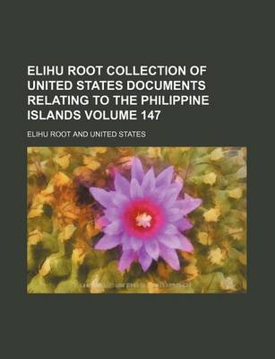 Book cover for Elihu Root Collection of United States Documents Relating to the Philippine Islands Volume 147