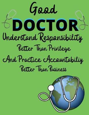 Book cover for Good doctor understand responsibility better than privilege and practice accountability better than business