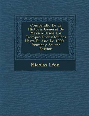 Book cover for Compendio de La Historia General de Mexico Desde Los Tiempos Prehistoricos Hasta El Ano de 1900