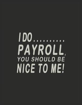Book cover for I Do Payroll, You Should Be Nice To Me