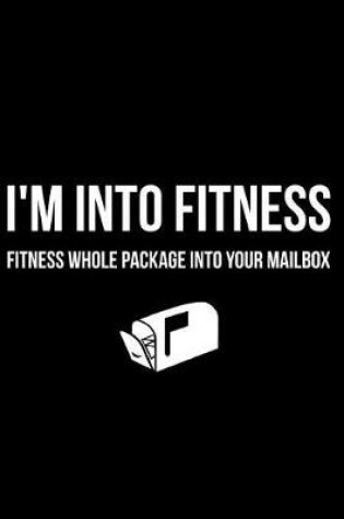 Cover of I'm Into Fitness Fitness Whole Package Into Your Mailbox