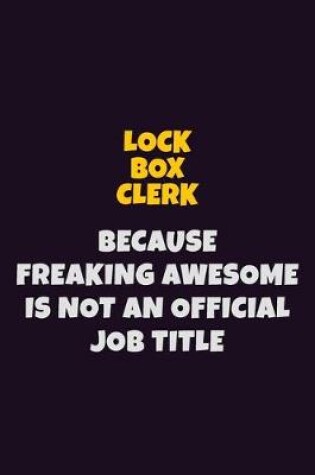 Cover of Lock Box Clerk, Because Freaking Awesome Is Not An Official Job Title