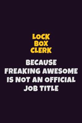 Book cover for Lock Box Clerk, Because Freaking Awesome Is Not An Official Job Title