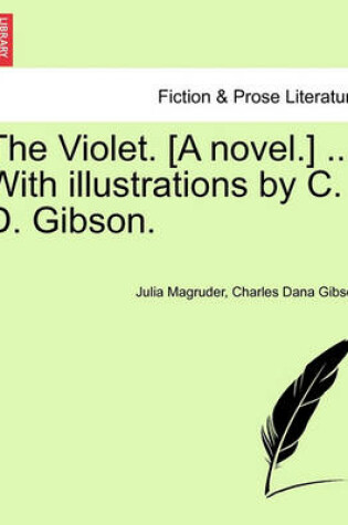 Cover of The Violet. [A Novel.] ... with Illustrations by C. D. Gibson.