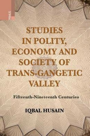 Cover of Studies in Polity, Economy and Society of the TRANS-Gangetic Valley Fifteenth - Nineteenth Centuries