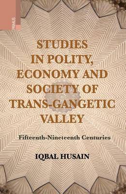 Book cover for Studies in Polity, Economy and Society of the TRANS-Gangetic Valley Fifteenth - Nineteenth Centuries