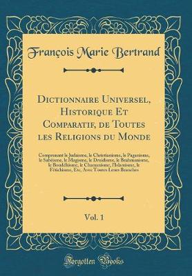 Book cover for Dictionnaire Universel, Historique Et Comparatif, de Toutes Les Religions Du Monde, Vol. 1