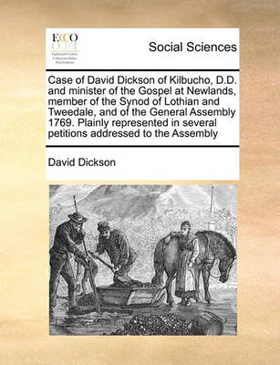 Book cover for Case of David Dickson of Kilbucho, D.D. and minister of the Gospel at Newlands, member of the Synod of Lothian and Tweedale, and of the General Assembly 1769. Plainly represented in several petitions addressed to the Assembly