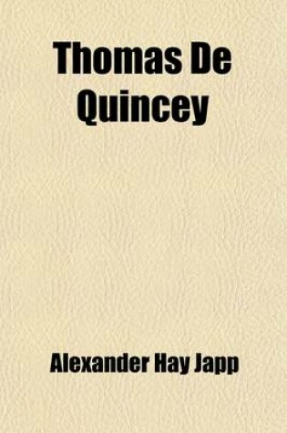 Cover of Thomas de Quincey Volume 2; His Life and Writings with Unpublished Correspondence