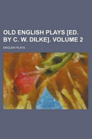 Cover of Old English Plays [Ed. by C. W. Dilke] Volume 2