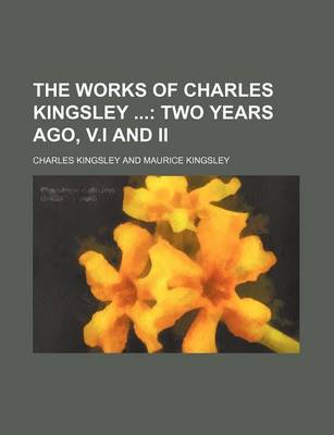 Book cover for The Works of Charles Kingsley (Volume 5); Two Years Ago, V.I and II