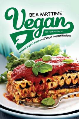 Book cover for Be a Part Time Vegan - Making Vegan Lasagna and Vegan Inspired Recipes