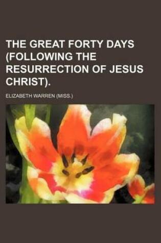 Cover of The Great Forty Days (Following the Resurrection of Jesus Christ).