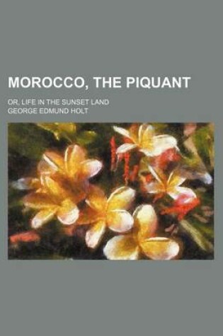 Cover of Morocco, the Piquant; Or, Life in the Sunset Land