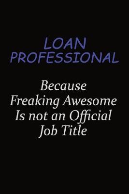 Book cover for Loan Professional Because Freaking Awesome Is Not An Official Job Title