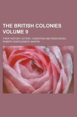 Cover of The British Colonies; Their History, Extent, Condition and Resources Volume 9