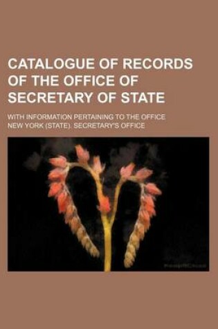 Cover of Catalogue of Records of the Office of Secretary of State; With Information Pertaining to the Office