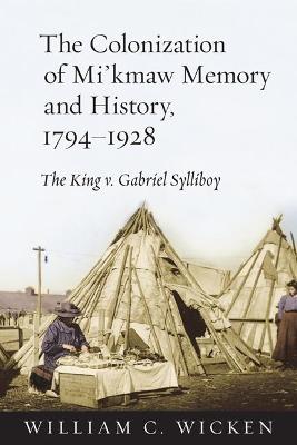 Book cover for The Colonization of Mi'kmaw Memory and History, 1794-1928