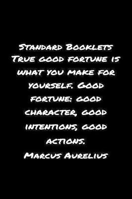 Book cover for Standard Booklets True Good Fortune Is What You Make for Yourself Good Fortune Good Character Good Intentions Good Actions Marcus Aurelius