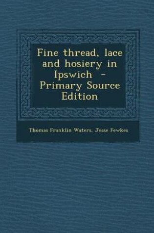 Cover of Fine Thread, Lace and Hosiery in Ipswich - Primary Source Edition