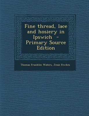 Book cover for Fine Thread, Lace and Hosiery in Ipswich - Primary Source Edition