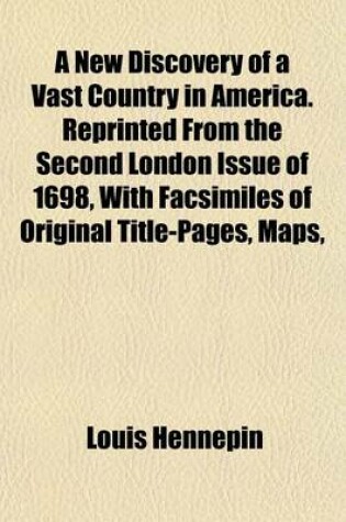 Cover of A New Discovery of a Vast Country in America. Reprinted from the Second London Issue of 1698, with Facsimiles of Original Title-Pages, Maps,