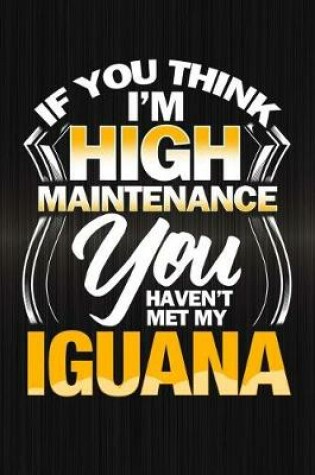 Cover of If You Think I'm High Maintenance You Haven't Met My Iguana