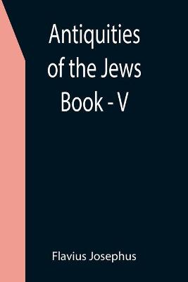 Book cover for Antiquities of the Jews; Book - V