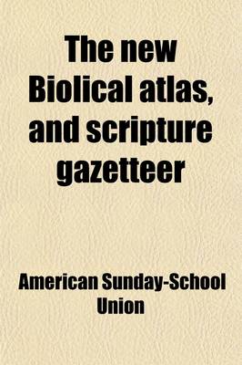 Book cover for The New Biolical Atlas, and Scripture Gazetteer; With Descriptive Notices of the Tabernacle and the Temple