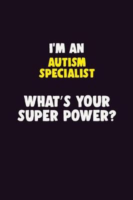 Book cover for I'M An Autism specialist, What's Your Super Power?