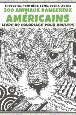 Cover of 200 animaux dangereux americains - Livre de coloriage pour adultes - Crocodile, Panthere, Lynx, Cobra, autre