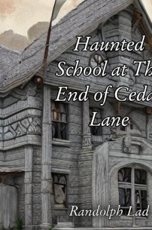 Cover of Haunted School at The End of Cedar Lane