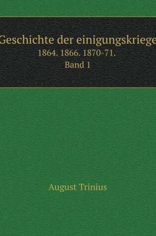 Cover of Geschichte der einigungskriege 1864. 1866. 1870-71. Band 1