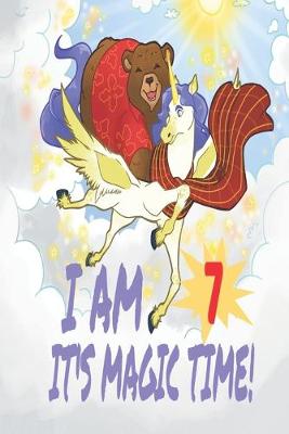 Book cover for I Am 7 Years Old It's Magic Time! Unicorn and Bear Notebook Journal For Girls with pages for Writing and Drawing
