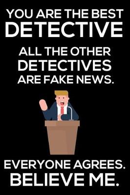 Book cover for You Are The Best Detective All The Other Detectives Are Fake News. Everyone Agrees. Believe Me.