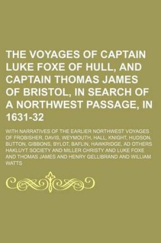 Cover of The Voyages of Captain Luke Foxe of Hull, and Captain Thomas James of Bristol, in Search of a Northwest Passage, in 1631-32 (Volume 1; V. 88); With Narratives of the Earlier Northwest Voyages of Frobisher, Davis, Weymouth, Hall, Knight, Hudson, Button, Gibbons