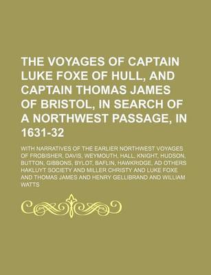 Book cover for The Voyages of Captain Luke Foxe of Hull, and Captain Thomas James of Bristol, in Search of a Northwest Passage, in 1631-32 (Volume 1; V. 88); With Narratives of the Earlier Northwest Voyages of Frobisher, Davis, Weymouth, Hall, Knight, Hudson, Button, Gibbons